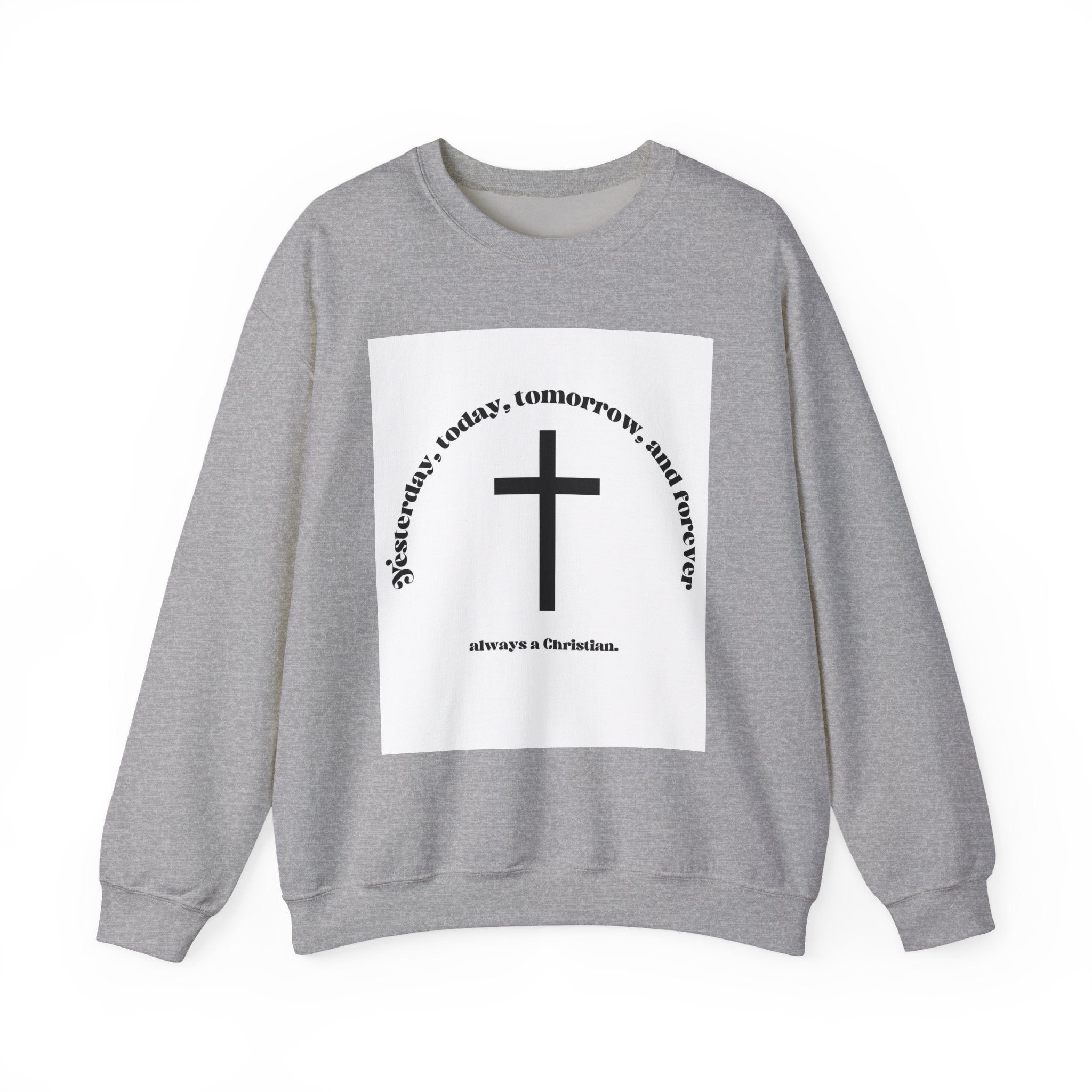 Christian Cross Crewneck Sweatshirt — “Yesterday, today, tomorrow, and forever” Inspirational Pullover
